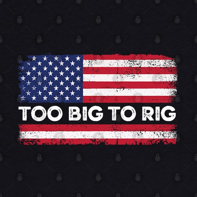 Too Big To Rig Political Tee American Election Year T Shirt USA Contest Politics Tshirt Presidential Race Top United States President 2024 by Coralgb